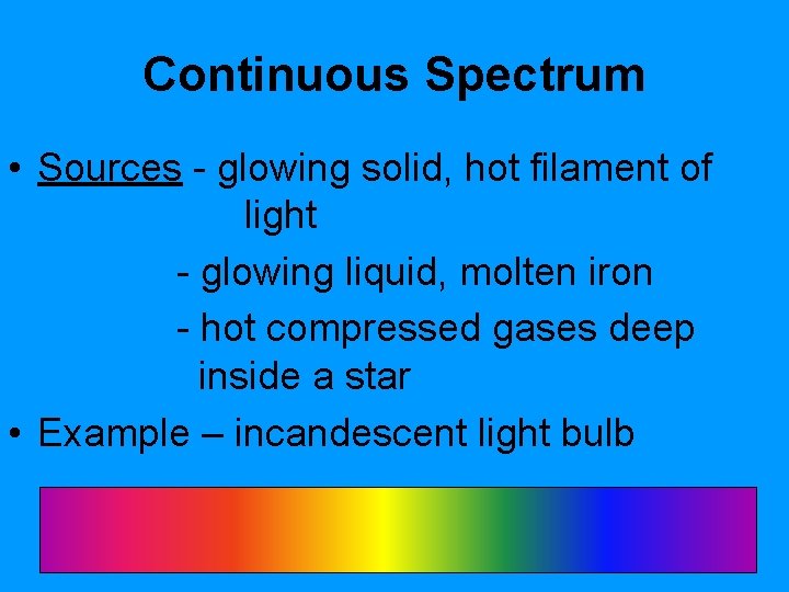 Continuous Spectrum • Sources - glowing solid, hot filament of light - glowing liquid,