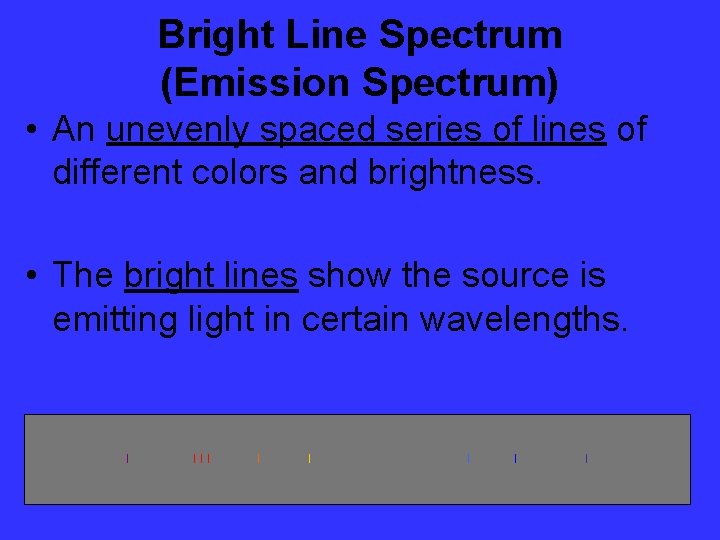 Bright Line Spectrum (Emission Spectrum) • An unevenly spaced series of lines of different