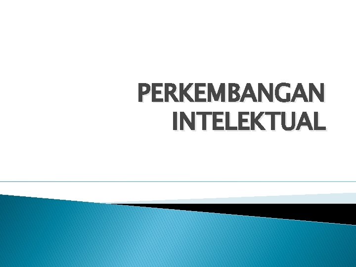 PERKEMBANGAN INTELEKTUAL 