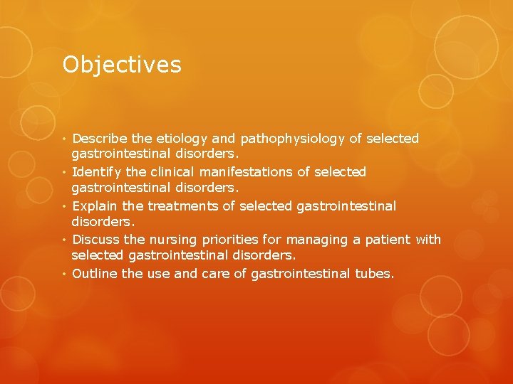 Objectives • Describe the etiology and pathophysiology of selected gastrointestinal disorders. • Identify the