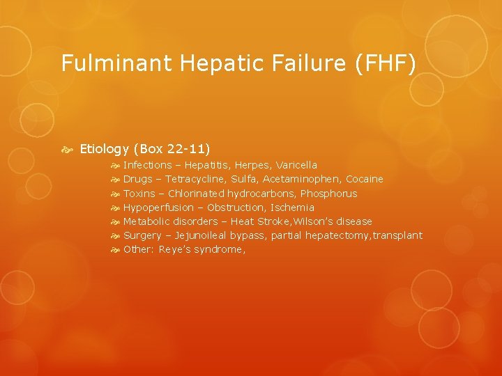 Fulminant Hepatic Failure (FHF) Etiology (Box 22 -11) Infections – Hepatitis, Herpes, Varicella Drugs