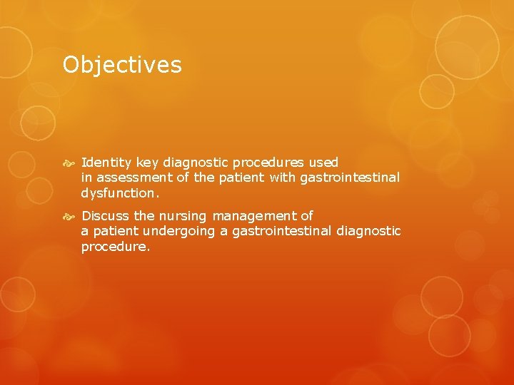 Objectives Identity key diagnostic procedures used in assessment of the patient with gastrointestinal dysfunction.
