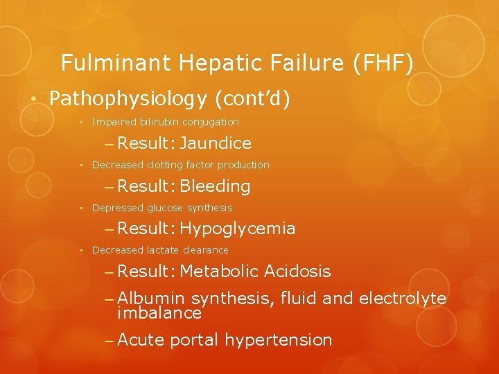 Fulminant Hepatic Failure (FHF) • Pathophysiology (cont’d) • Impaired bilirubin conjugation – Result: Jaundice