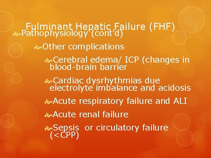 Fulminant Hepatic Failure (FHF) Pathophysiology (cont’d) Other complications Cerebral edema/ ICP (changes in blood-brain