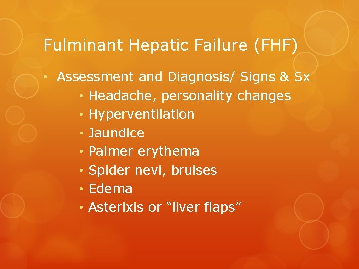 Fulminant Hepatic Failure (FHF) • Assessment and Diagnosis/ Signs & Sx • Headache, personality