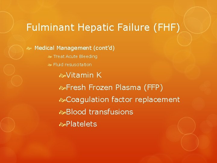 Fulminant Hepatic Failure (FHF) Medical Management (cont’d) Treat Acute Bleeding Fluid resuscitation Vitamin K