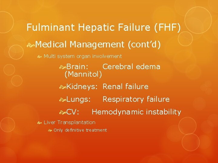 Fulminant Hepatic Failure (FHF) Medical Management (cont’d) Multi system organ involvement Brain: Cerebral edema