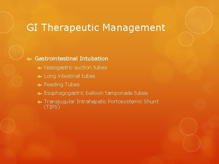 GI Therapeutic Management Gastrointestinal Intubation Nasogastric suction tubes Long intestinal tubes Feeding Tubes Esophagogastric