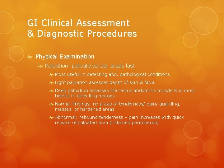 GI Clinical Assessment & Diagnostic Procedures Physical Examination Palpation- palpate tender areas last Most