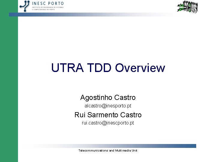 UTRA TDD Overview Agostinho Castro alcastro@inesporto. pt Rui Sarmento Castro rui. castro@inescporto. pt Telecommunications