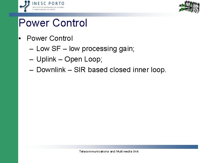 Power Control • Power Control – Low SF – low processing gain; – Uplink