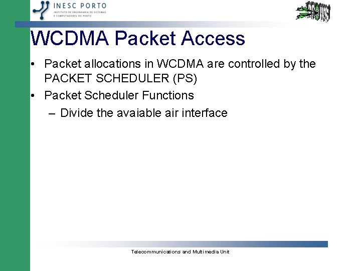 WCDMA Packet Access • Packet allocations in WCDMA are controlled by the PACKET SCHEDULER