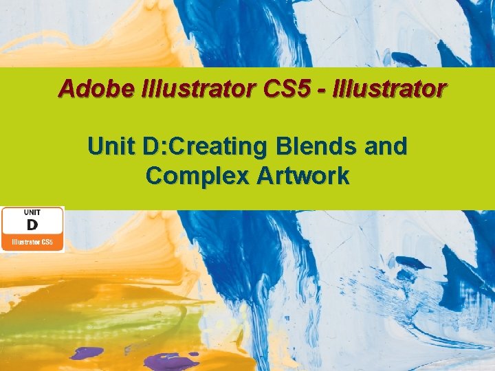 Adobe Illustrator CS 5 - Illustrator Unit D: Creating Blends and Complex Artwork 