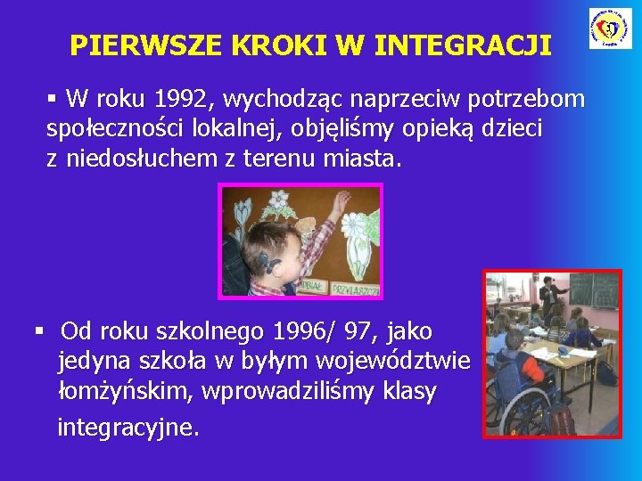 PIERWSZE KROKI W INTEGRACJI § W roku 1992, wychodząc naprzeciw potrzebom społeczności lokalnej, objęliśmy
