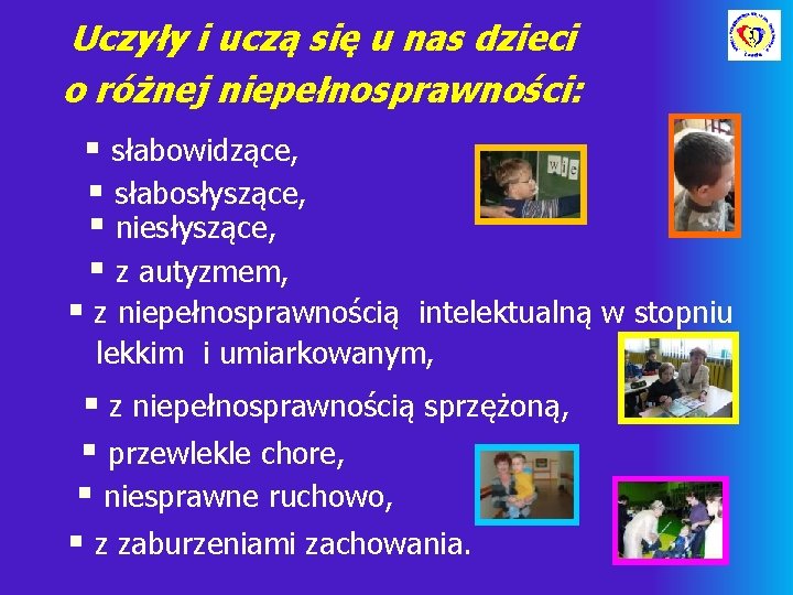 Uczyły i uczą się u nas dzieci o różnej niepełnosprawności: § słabowidzące, § słabosłyszące,