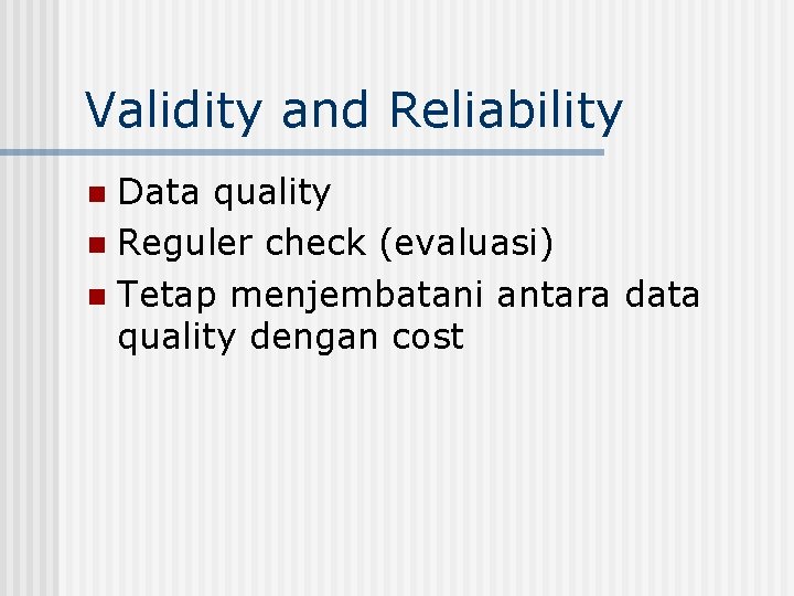 Validity and Reliability Data quality n Reguler check (evaluasi) n Tetap menjembatani antara data