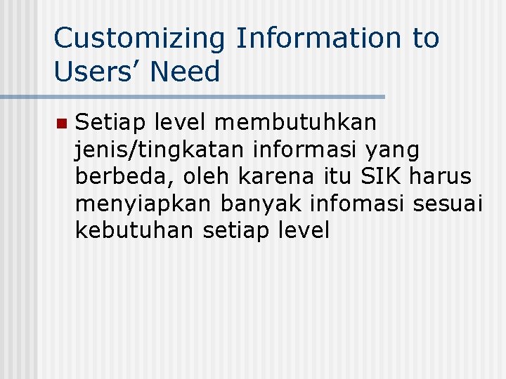 Customizing Information to Users’ Need n Setiap level membutuhkan jenis/tingkatan informasi yang berbeda, oleh