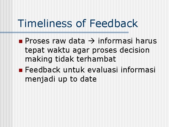 Timeliness of Feedback Proses raw data informasi harus tepat waktu agar proses decision making