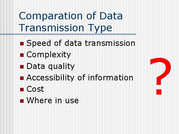 Comparation of Data Transmission Type Speed of data transmission n Complexity n Data quality