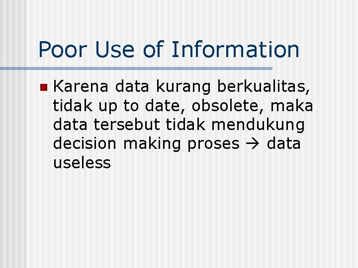 Poor Use of Information n Karena data kurang berkualitas, tidak up to date, obsolete,