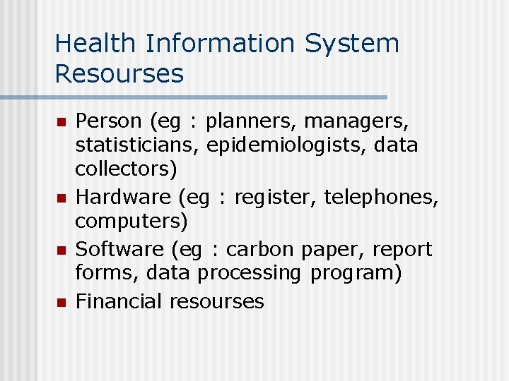 Health Information System Resourses n n Person (eg : planners, managers, statisticians, epidemiologists, data