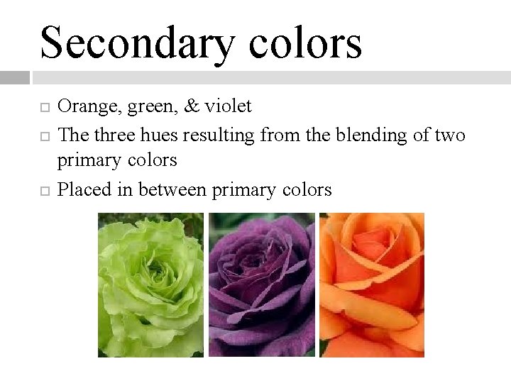 Secondary colors Orange, green, & violet The three hues resulting from the blending of