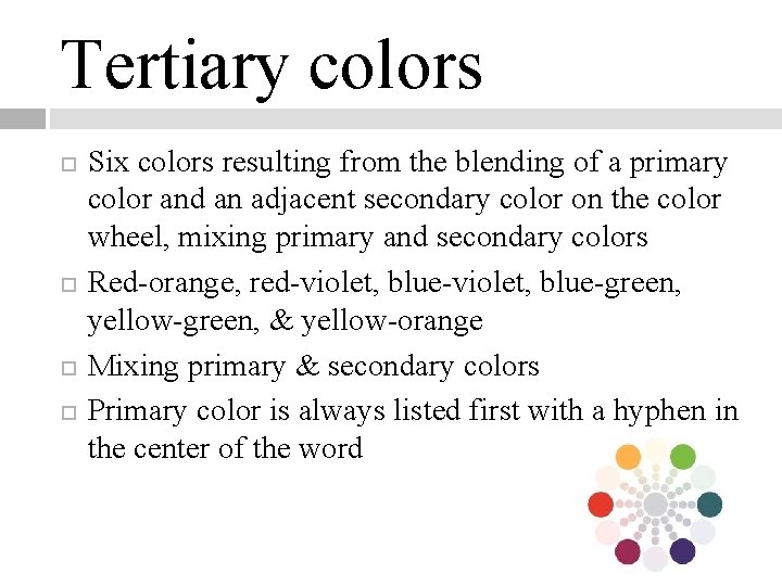 Tertiary colors Six colors resulting from the blending of a primary color and an