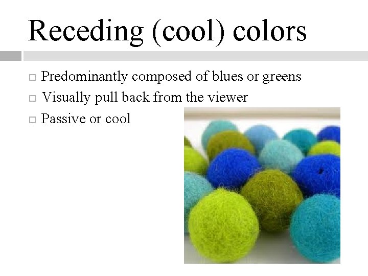 Receding (cool) colors Predominantly composed of blues or greens Visually pull back from the