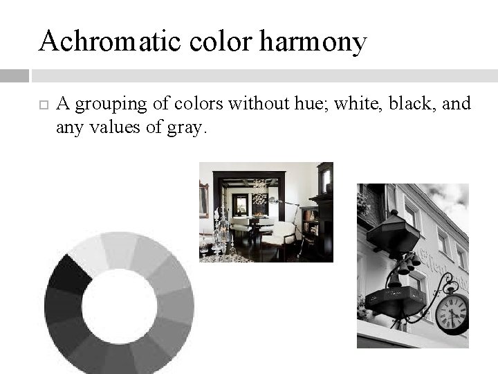 Achromatic color harmony A grouping of colors without hue; white, black, and any values