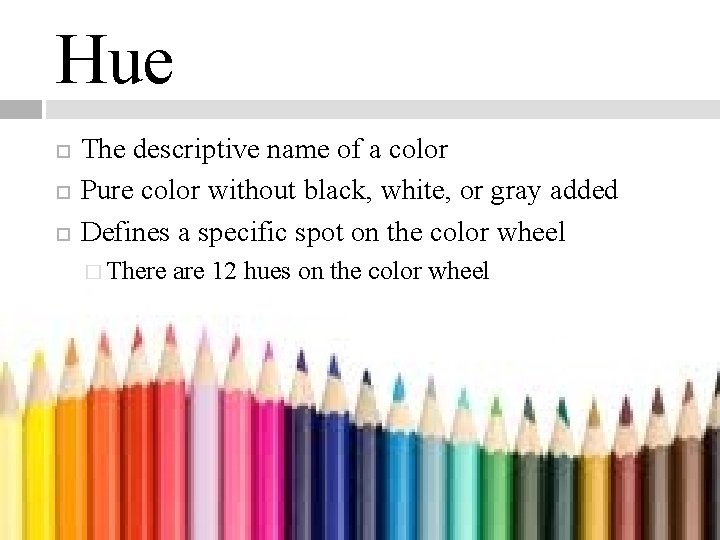 Hue The descriptive name of a color Pure color without black, white, or gray