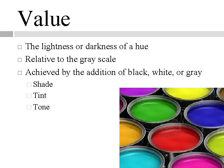 Value The lightness or darkness of a hue Relative to the gray scale Achieved