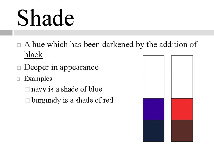 Shade A hue which has been darkened by the addition of black Deeper in