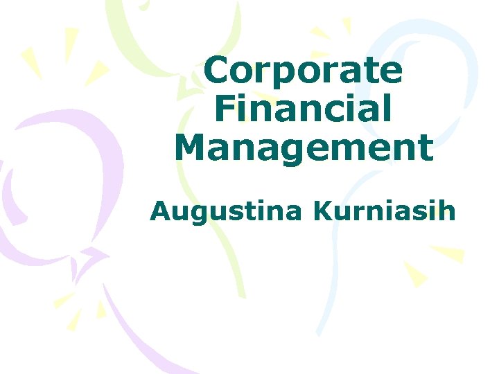 Corporate Financial Management Augustina Kurniasih 