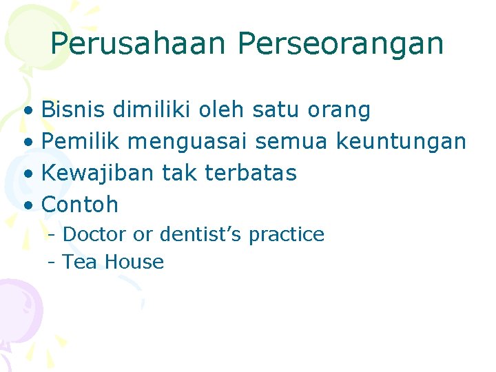 Perusahaan Perseorangan • Bisnis dimiliki oleh satu orang • Pemilik menguasai semua keuntungan •