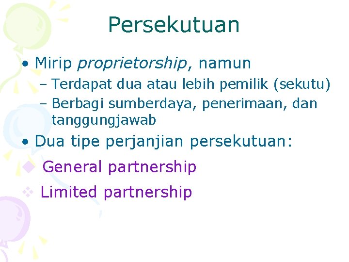 Persekutuan • Mirip proprietorship, namun – Terdapat dua atau lebih pemilik (sekutu) – Berbagi