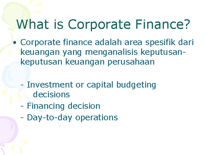 What is Corporate Finance? • Corporate finance adalah area spesifik dari keuangan yang menganalisis