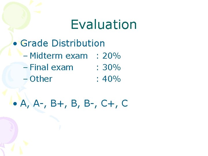 Evaluation • Grade Distribution – Midterm exam : 20% – Final exam : 30%