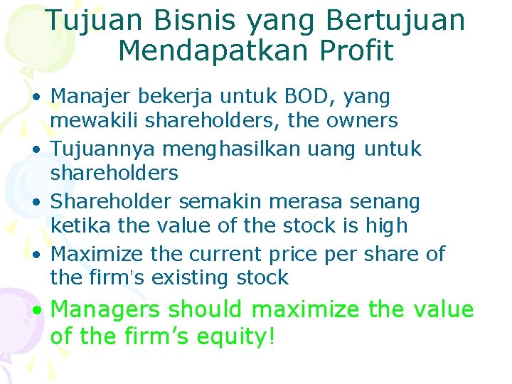 Tujuan Bisnis yang Bertujuan Mendapatkan Profit • Manajer bekerja untuk BOD, yang mewakili shareholders,