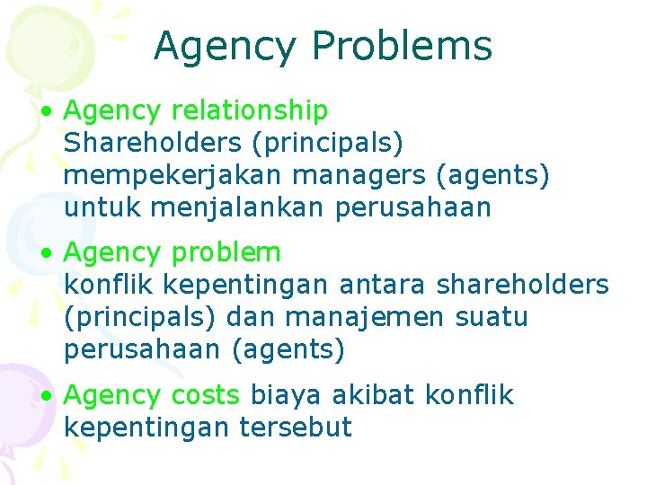 Agency Problems • Agency relationship Shareholders (principals) mempekerjakan managers (agents) untuk menjalankan perusahaan •