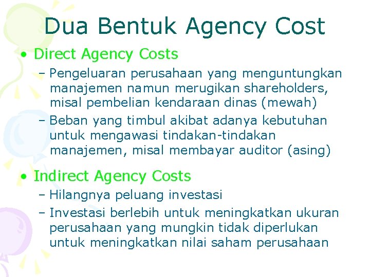 Dua Bentuk Agency Cost • Direct Agency Costs – Pengeluaran perusahaan yang menguntungkan manajemen