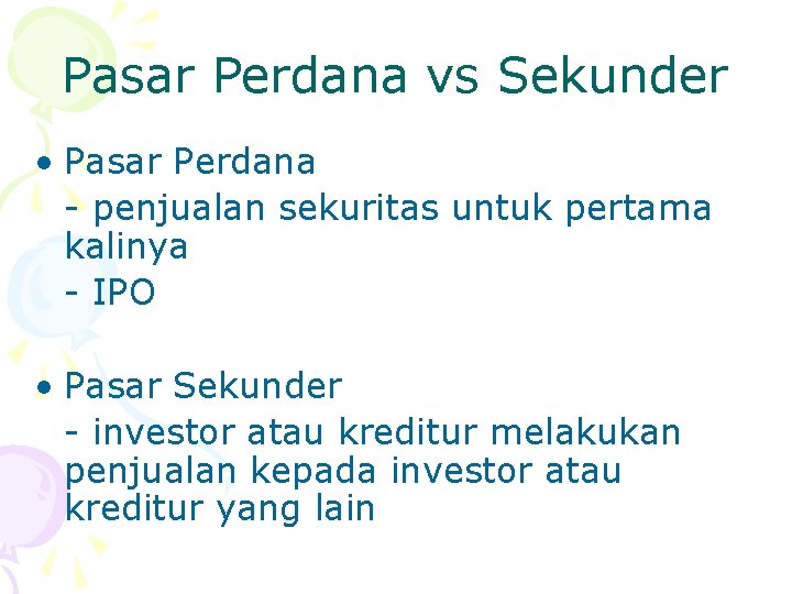 Pasar Perdana vs Sekunder • Pasar Perdana - penjualan sekuritas untuk pertama kalinya - Pasar Perdana vs Sekunder • Pasar Perdana - penjualan sekuritas untuk pertama kalinya -