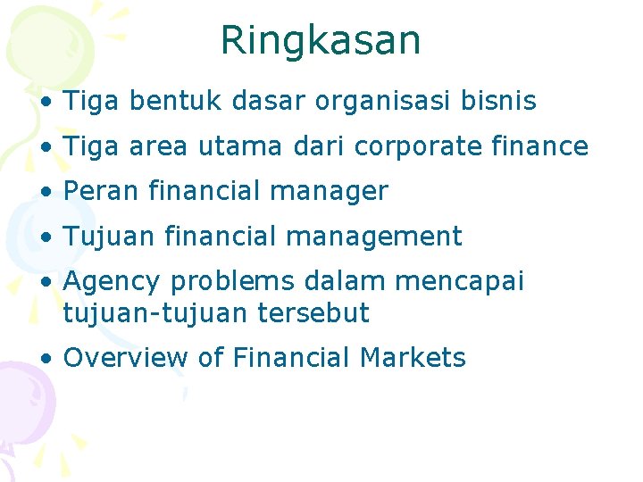 Ringkasan • Tiga bentuk dasar organisasi bisnis • Tiga area utama dari corporate finance