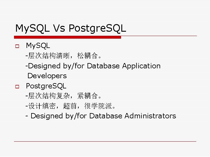 My. SQL Vs Postgre. SQL o o My. SQL -层次结构清晰，松耦合。 -Designed by/for Database Application