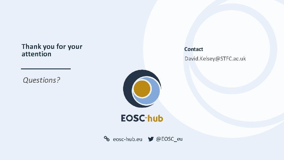 Thank you for your attention Contact David. Kelsey@STFC. ac. uk Questions? eosc-hub. eu @EOSC_eu