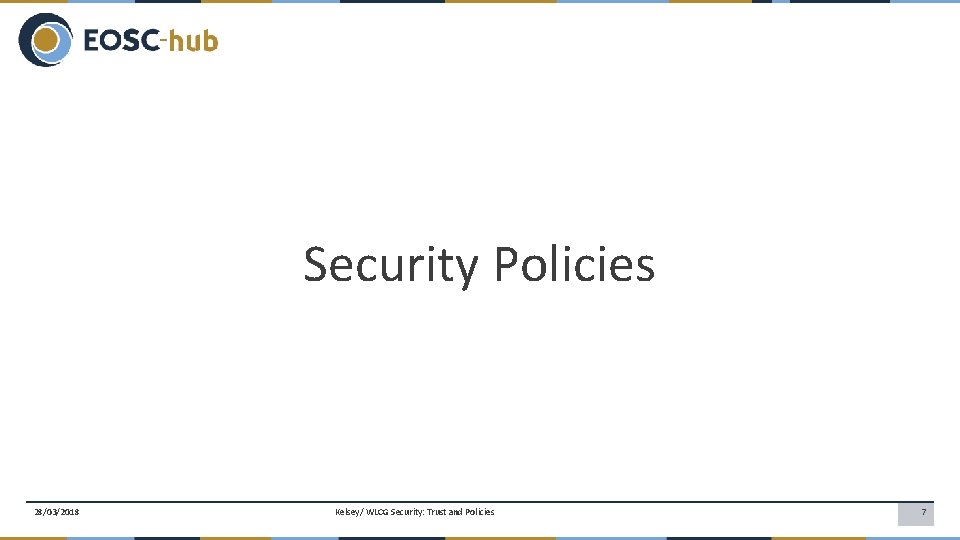 Security Policies 28/03/2018 Kelsey/ WLCG Security: Trust and Policies 7 Security Policies 28/03/2018 Kelsey/ WLCG Security: Trust and Policies 7