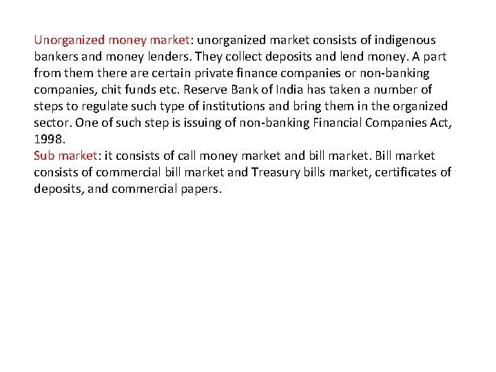 Unorganized money market: unorganized market consists of indigenous bankers and money lenders. They collect Unorganized money market: unorganized market consists of indigenous bankers and money lenders. They collect