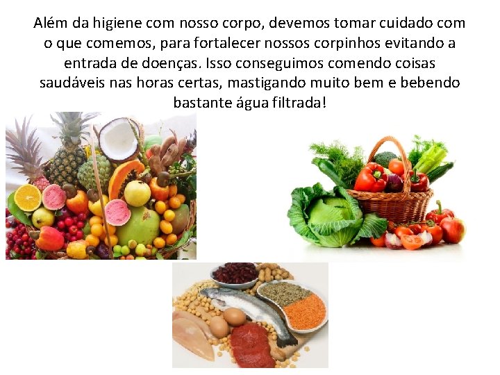 Além da higiene com nosso corpo, devemos tomar cuidado com o que comemos, para