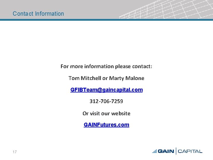 Contact Information For more information please contact: Tom Mitchell or Marty Malone GFIBTeam@gaincapital. com