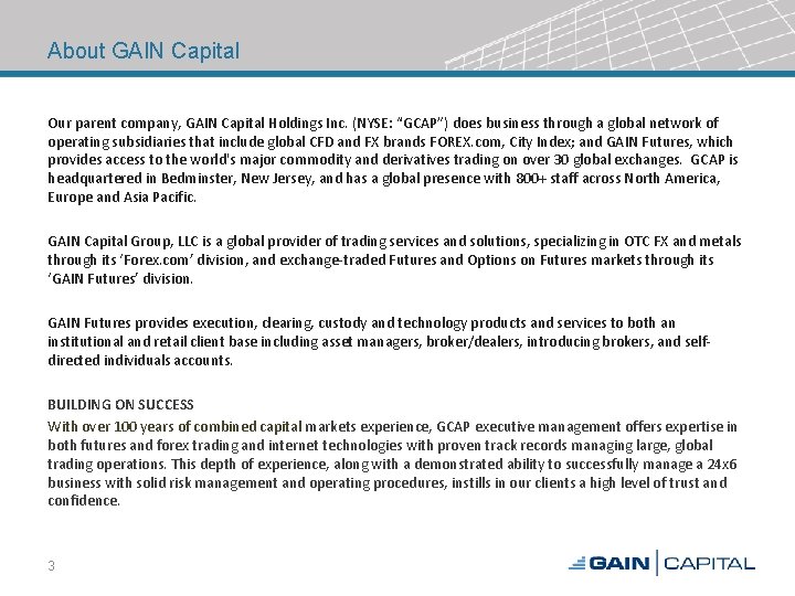 About GAIN Capital Our parent company, GAIN Capital Holdings Inc. (NYSE: “GCAP”) does business