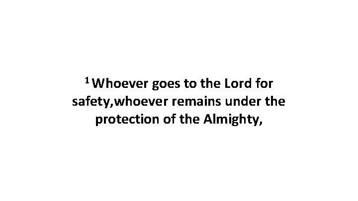 1 Whoever goes to the Lord for safety, whoever remains under the protection of